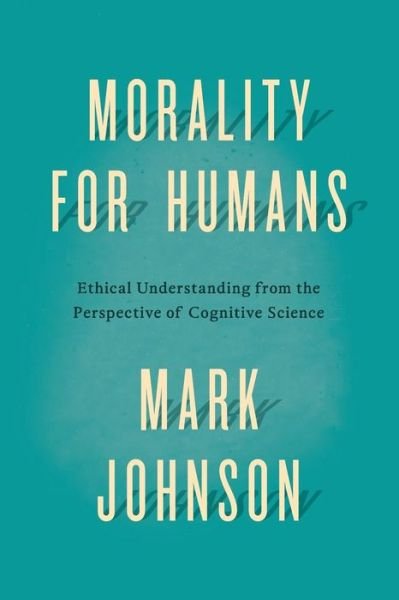 Cover for Mark Johnson · Morality for Humans: Ethical Understanding from the Perspective of Cognitive Science (Paperback Bog) (2015)