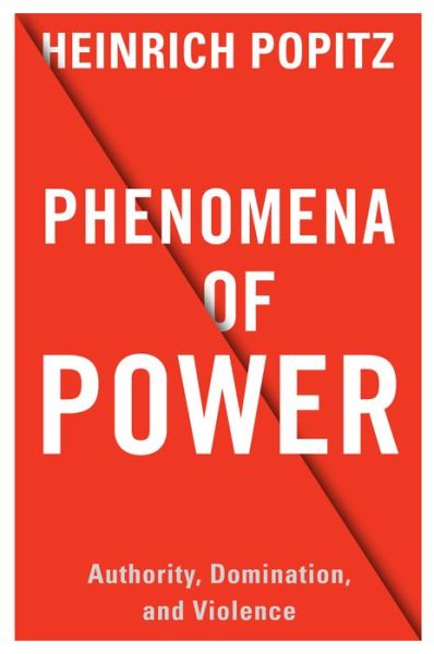 Cover for Heinrich Popitz · Phenomena of Power: Authority, Domination, and Violence - European Perspectives: A Series in Social Thought and Cultural Criticism (Hardcover Book) (2017)