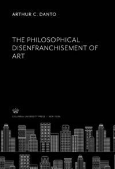 Philosophical Disenfranchisement of Art - Arthur C. Danto - Other - Columbia University Press - 9780231922944 - December 8, 2021