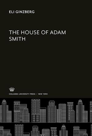House of Adam Smith - Eli Ginzberg - Outro - Columbia University Press - 9780231935944 - 8 de dezembro de 2021
