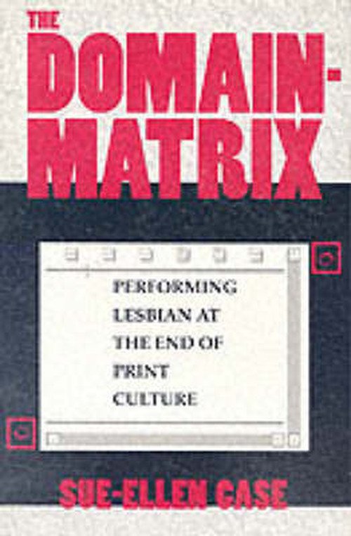 Cover for Sue-Ellen Case · The Domain-Matrix: Performing Lesbian at the End of Print Culture (Paperback Bog) (1997)