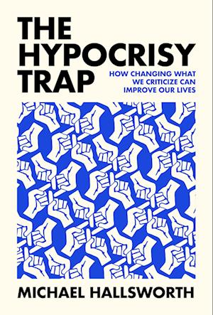 Cover for Michael Hallsworth · The Hypocrisy Trap: How Changing What We Criticize Can Improve Our Lives (Hardcover Book) (2025)