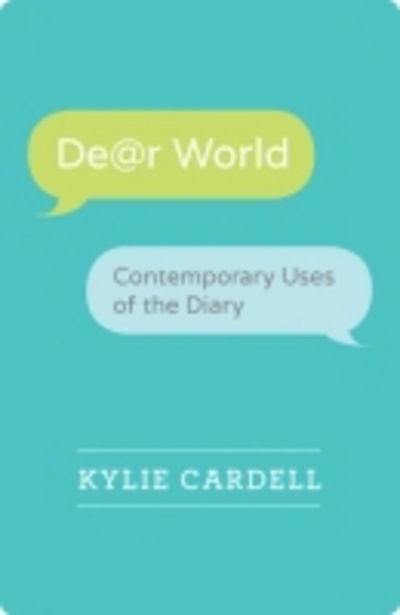 Dear World: Contemporary Uses of the Diary - Wisconsin Studies in Autobiography - Kylie Cardell - Books - University of Wisconsin Press - 9780299300944 - December 30, 2014