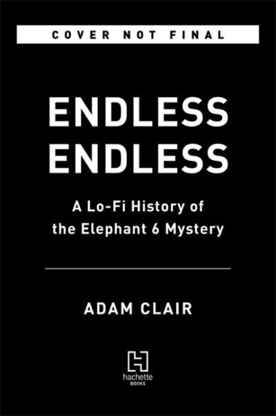 Cover for Adam Clair · Endless Endless: A Lo-Fi History of the Elephant 6 Mystery (Innbunden bok) (2022)