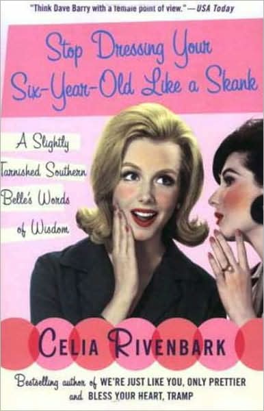 Cover for Celia Rivenbark · Stop Dressing Your Six-year-old Like a Skank: a Slightly Tarnished Southern Belle's Words of Wisdom (Paperback Book) [1st edition] (2007)