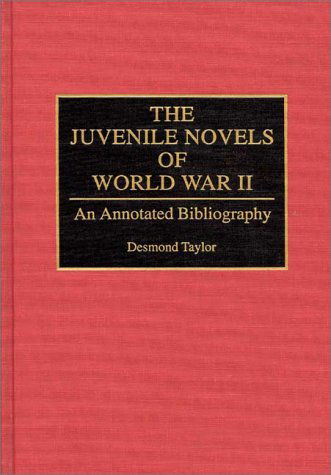 Cover for Desmond Taylor · The Juvenile Novels of World War II: An Annotated Bibliography - Bibliographies and Indexes in World Literature (Hardcover Book) [Annotated edition] (1994)