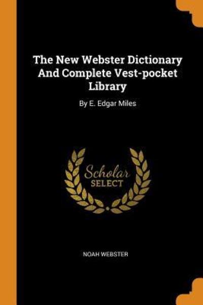 Cover for Noah Webster · The New Webster Dictionary and Complete Vest-Pocket Library: By E. Edgar Miles (Paperback Book) (2018)