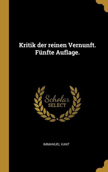 Cover for Immanuel Kant · Kritik Der Reinen Vernunft. F nfte Auflage. (Hardcover Book) (2019)