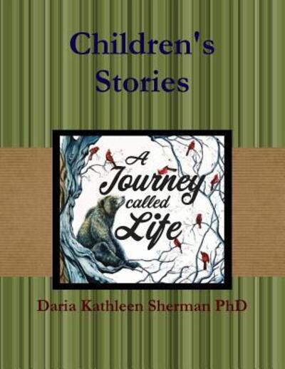 Cover for Daria Kathleen Sherman PhD · Children's Stories - A Journey called Life (Paperback Book) (2019)