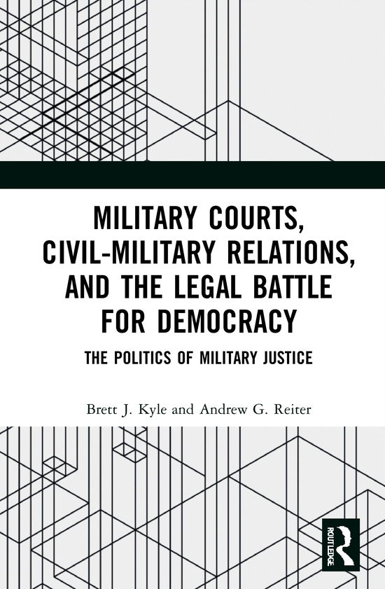 Cover for Brett J. Kyle · Military Courts, Civil-Military Relations, and the Legal Battle for Democracy: The Politics of Military Justice (Hardcover Book) (2020)
