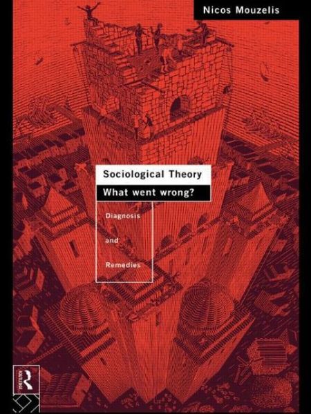 Cover for Nicos Mouzelis · Sociological Theory: What went Wrong?: Diagnosis and Remedies (Taschenbuch) (1995)