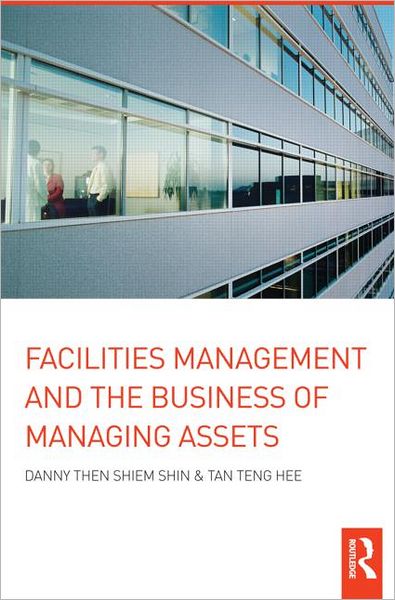 Facilities Management and the Business of Managing Assets - Danny Then Shiem-Shin - Livros - Taylor & Francis Ltd - 9780415274944 - 8 de fevereiro de 2013