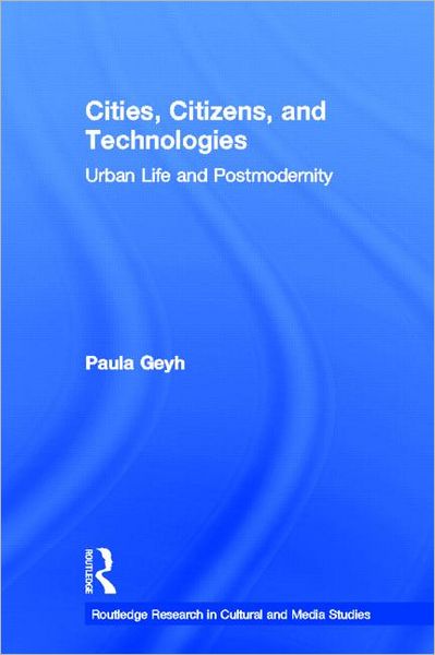 Cover for Geyh, Paula (Yeshiva University, USA) · Cities, Citizens, and Technologies: Urban Life and Postmodernity - Routledge Research in Cultural and Media Studies (Paperback Book) (2012)