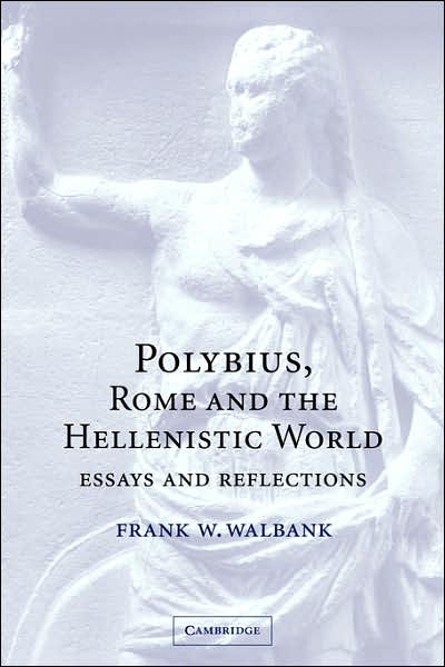 Cover for Walbank, Frank W. (University of Liverpool) · Polybius, Rome and the Hellenistic World: Essays and Reflections (Pocketbok) (2006)