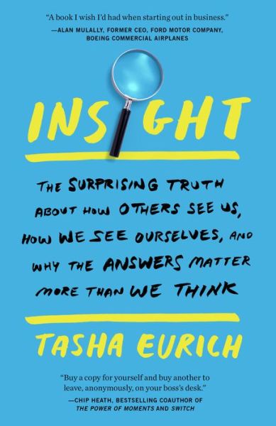 Cover for Tasha Eurich · Insight: The Surprising Truth About How Others See Us, How We See Ourselves, and Why the  Answers Matter More Than We Think (Book) (2018)