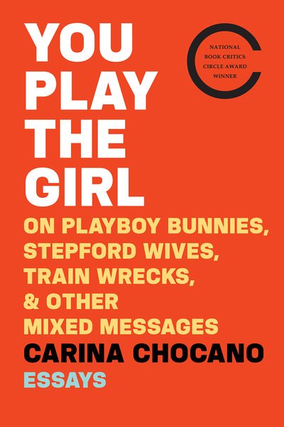 Cover for Chocano Carina Chocano · You Play the Girl: On Playboy Bunnies, Stepford Wives, Train Wrecks, &amp; Other Mixed Messages (Paperback Book) (2017)