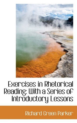 Cover for Richard Green Parker · Exercises in Rhetorical Reading: with a Series of Introductory Lessons (Paperback Book) (2008)