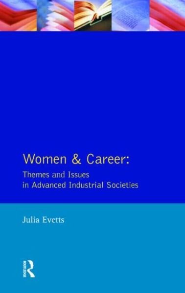 Women and Career: Themes and Issues In Advanced Industrial Societies - Longman Sociology Series - Julia Evetts - Kirjat - Taylor & Francis Ltd - 9780582101944 - maanantai 24. tammikuuta 1994