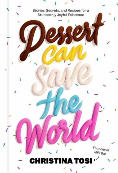 Cover for Christina Tosi · Dessert Can Save the World: Stories, Secrets, and Recipes for a Stubbornly Joyful Existence (Gebundenes Buch) (2022)