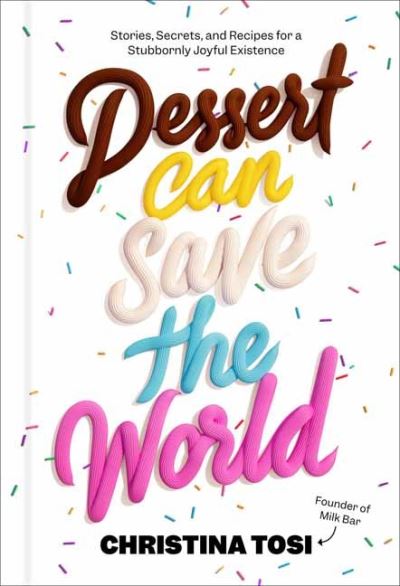 Cover for Christina Tosi · Dessert Can Save the World: Stories, Secrets, and Recipes for a Stubbornly Joyful Existence (Hardcover Book) (2022)