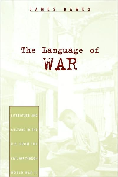 Cover for James Dawes · The Language of War: Literature and Culture in the U.S. from the Civil War through World War II (Paperback Book) (2005)