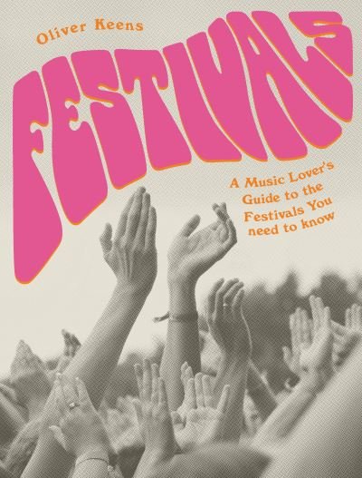 Festivals. A Music Lovers Guide To The Festivals You Need To Know Paperback Book - Oliver Keens - Books - FRANCES LINCOLN - 9780711255944 - June 1, 2021