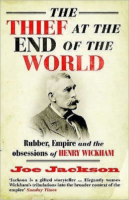 The Thief at the End of the World: Rubber, Power and the obsessions of Henry Wickham - Joe Jackson - Books - Duckworth Books - 9780715637944 - August 21, 2009