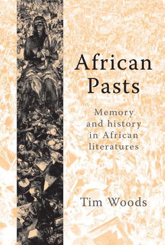 Cover for Tim Woods · African Pasts: Memory and History in African Literatures (Paperback Book) [Reprint edition] (2012)