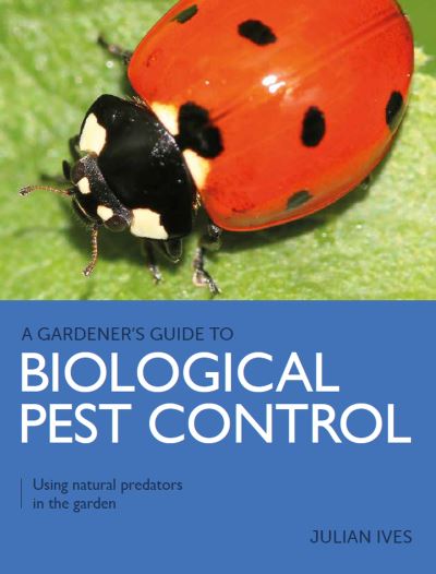 Cover for Julian Ives · Gardener's Guide to Biological Pest Control: Using natural predators in the garden - A Gardener's Guide to (Paperback Book) (2022)