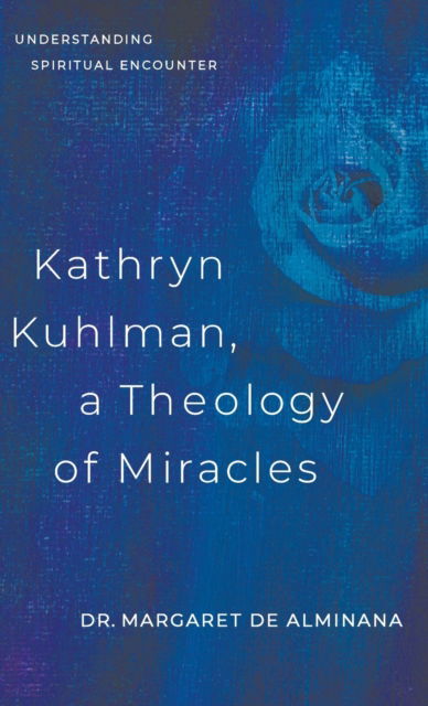 Cover for Dr Margaret English de Alminana · Kathryn Kuhlman, A Theology of Miracles: Understanding Spiritual Encounter (Hardcover Book) (2021)
