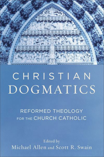 Christian Dogmatics – Reformed Theology for the Church Catholic - Michael Allen - Boeken - Baker Publishing Group - 9780801048944 - 19 april 2016