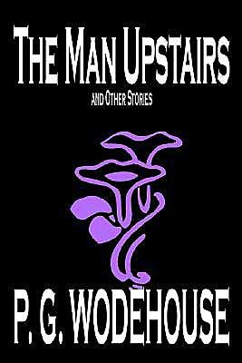 The Man Upstairs and Other Stories - P. G. Wodehouse - Bøger - Wildside Press - 9780809592944 - 1. marts 2004