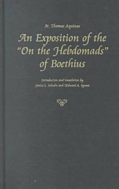 An Exposition of the "On the Hebdomads" of Boethius - Saint Thomas Aquinas - Books - The Catholic University of America Press - 9780813209944 - March 1, 2001