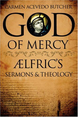 Cover for Carmen Acevedo Butcher · God of Mercy: Aelfric's Sermons and Theology (Paperback Book) (2006)