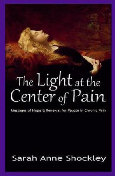 Cover for Sarah Anne Shockley · The Light at the Center of Pain : Messages of Hope and Renewal (Paperback Book) (2017)