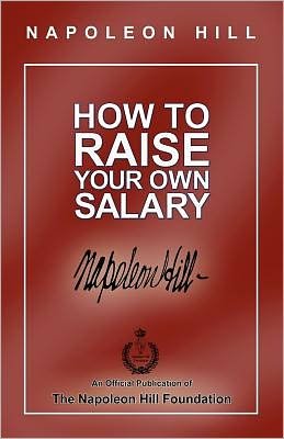 How to Raise Your Own Salary - Napoleon Hill - Livros - The Napoleon Hill Foundation - 9780974353944 - 5 de dezembro de 2011