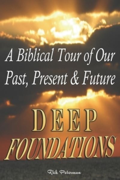 Cover for Rick Peterman · Deep Foundations: A Biblical Tour of Our Past, Present &amp; Future (Paperback Book) (2017)