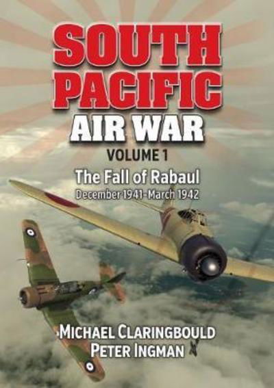 Cover for Michael Claringbould · South Pacific Air War Volume 1: The Fall of Rabaul December 1941 - March 1942 (Paperback Book) (2017)