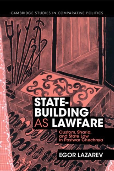 Cover for Lazarev, Egor (Yale University, Connecticut) · State-Building as Lawfare: Custom, Sharia, and State Law in Postwar Chechnya - Cambridge Studies in Comparative Politics (Paperback Book) (2024)