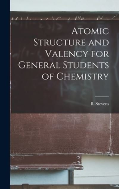 Cover for B (Brian) Stevens · Atomic Structure and Valency for General Students of Chemistry (Hardcover Book) (2021)