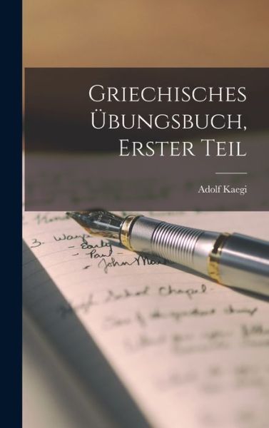 Griechisches Übungsbuch, Erster Teil - Adolf Kaegi - Books - Creative Media Partners, LLC - 9781015536944 - October 26, 2022