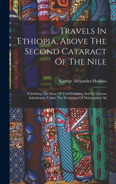 Cover for George Alexander Hoskins · Travels in Ethiopia, above the Second Cataract of the Nile (Book) (2022)