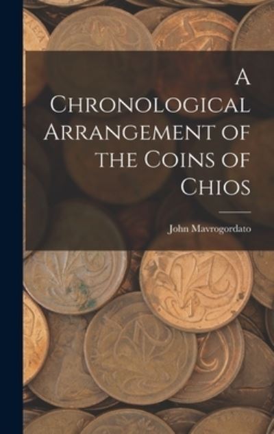 Chronological Arrangement of the Coins of Chios - John Mavrogordato - Books - Creative Media Partners, LLC - 9781018551944 - October 27, 2022