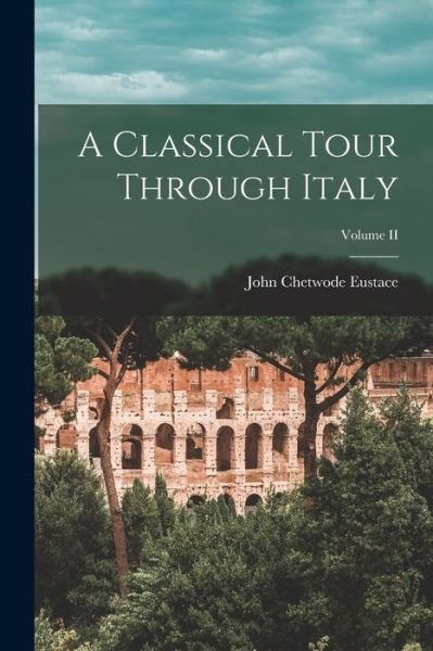 Cover for Eustace John Chetwode · Classical Tour Through Italy; Volume II (Book) (2022)