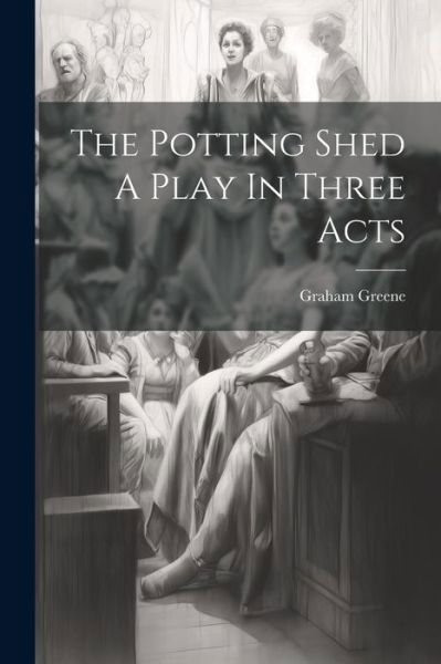 Cover for Graham Greene · The Potting Shed A Play In Three Acts (Taschenbuch) (2023)