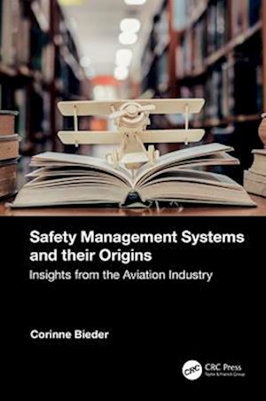 Safety Management Systems and their Origins: Insights from the Aviation Industry - Corinne Bieder - Books - Taylor & Francis Ltd - 9781032308944 - April 13, 2025