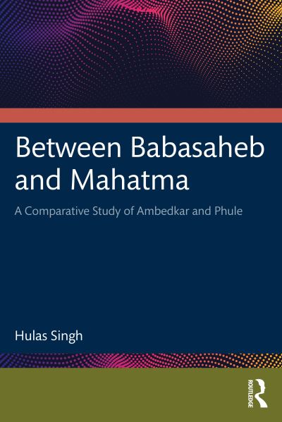 Hulas Singh · Between Babasaheb and Mahatma: A Comparative Study of Ambedkar and Phule (Hardcover Book) (2024)