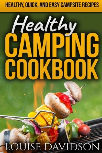 Healthy Camping Cookbook - Louise Davidson - Livros - Independently Published - 9781086008944 - 13 de agosto de 2019