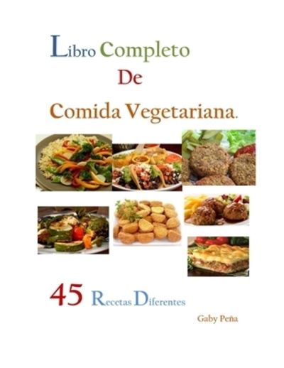 Cover for Gaby Peña · Libro Completo De Comida Vegetariana : 45 Recetas Diferentes (Paperback Book) (2019)