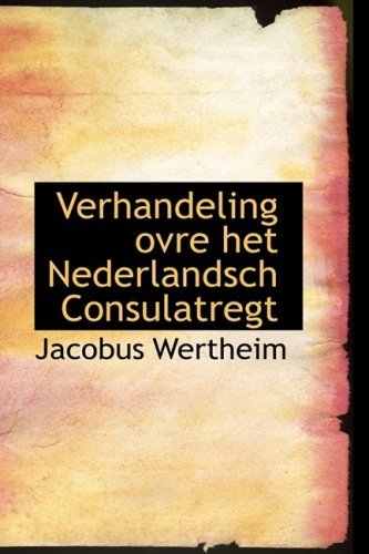 Cover for Jacobus Wertheim · Verhandeling Ovre Het Nederlandsch Consulatregt (Paperback Book) [Dutch edition] (2009)